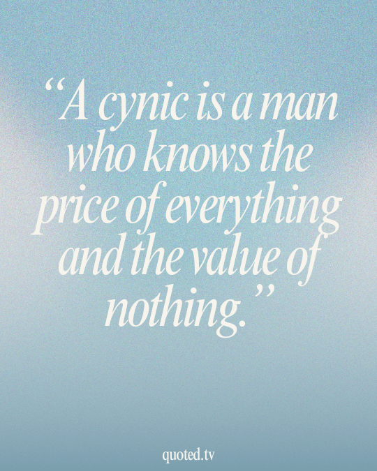 A cynic is a man who knows the price of everything and the value of nothing