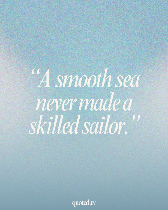 A smooth sea never made a skilled sailor