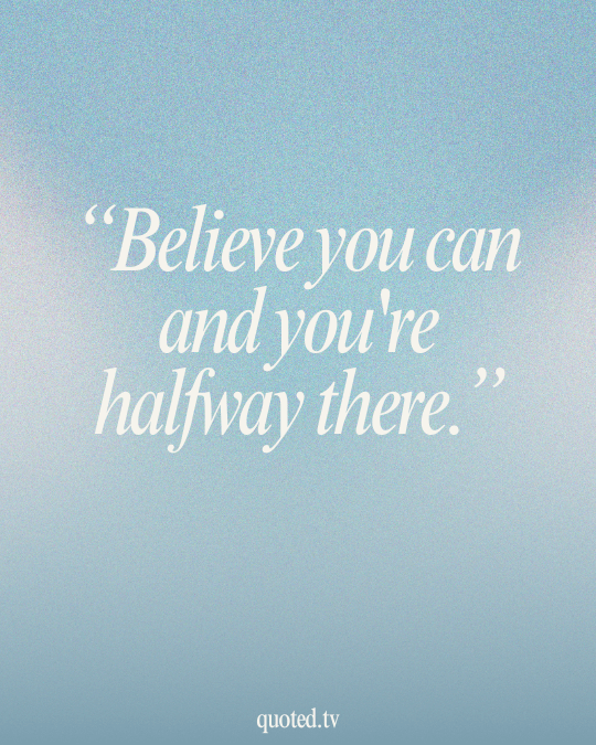 Believe you can and you're halfway there