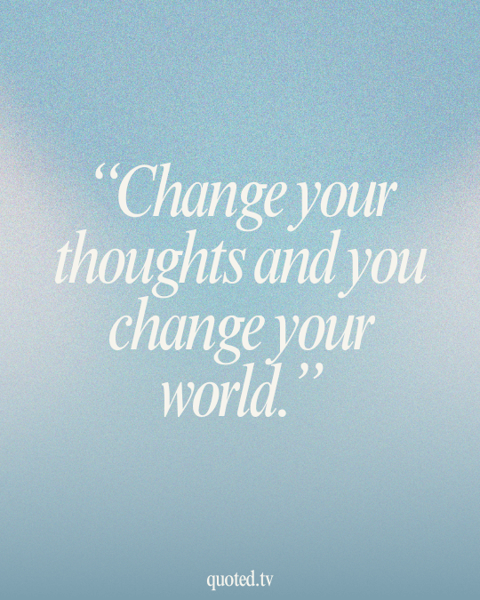 Change your thoughts and you change your world