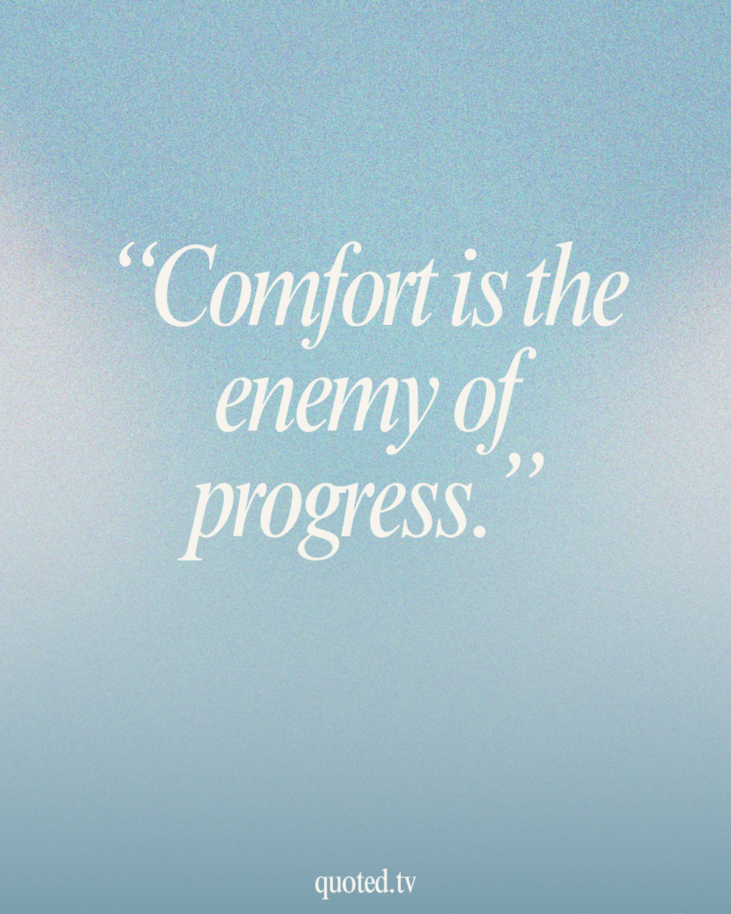 Comfort is the enemy of progress