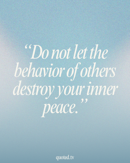 Do not let the behavior of others destroy your inner peace