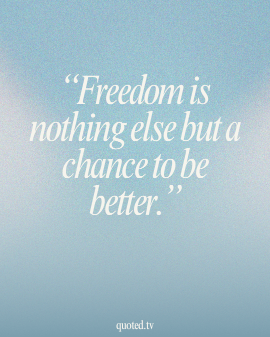 Freedom is nothing else but a chance to be better