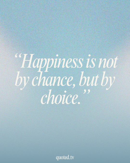 Happiness is not by chance, but by choice