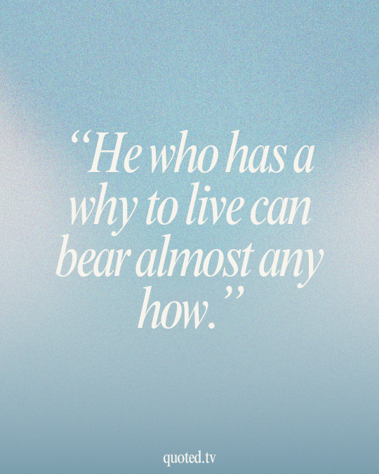 He who has a why to live can bear almost any how