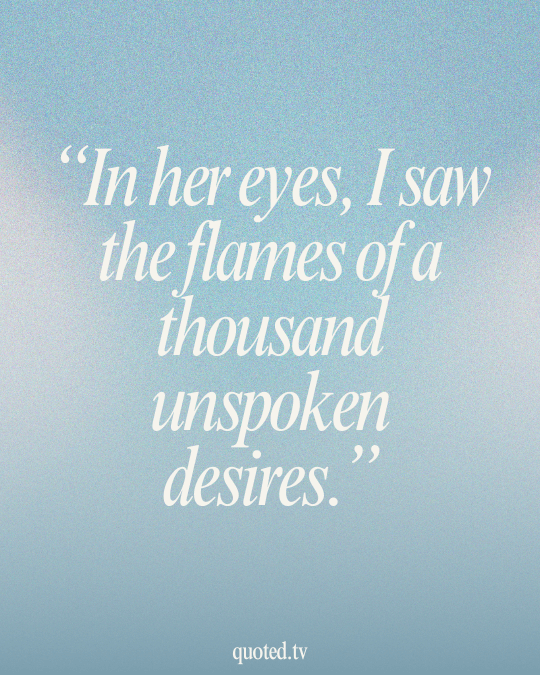 In her eyes, I saw the flames of a thousand unspoken desires