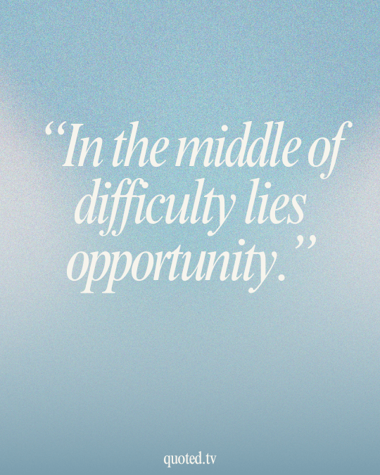 In the middle of difficulty lies opportunity