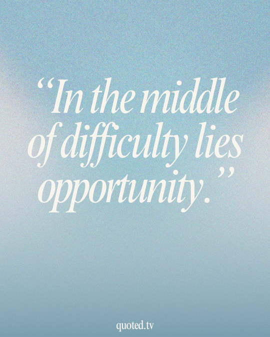 In the middle of difficulty lies opportunity