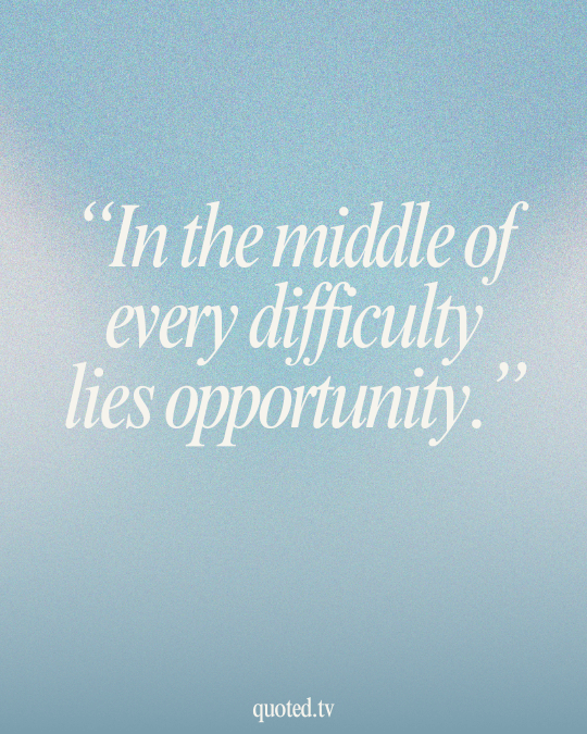 In the middle of every difficulty lies opportunity