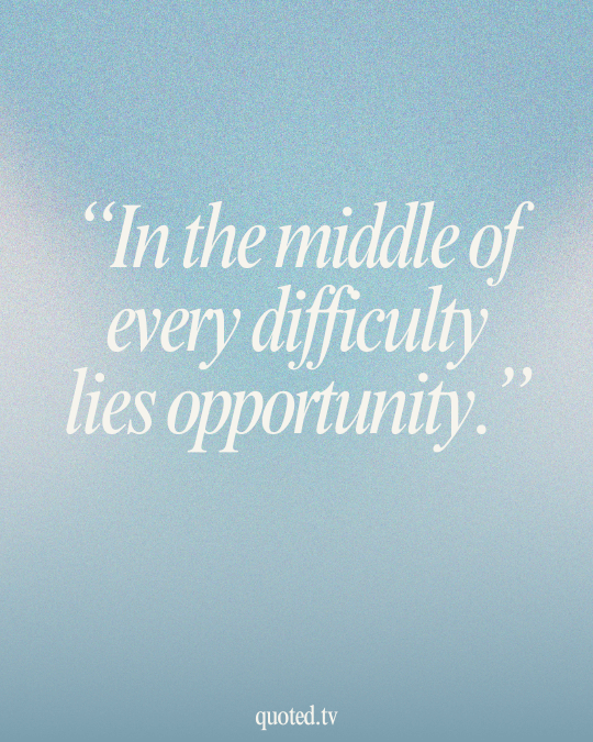 In the middle of every difficulty lies opportunity