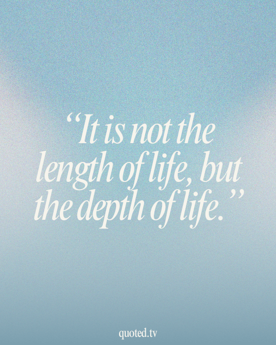 It is not the length of life, but the depth of life