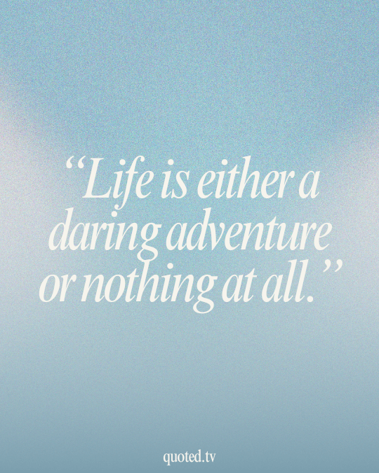 Life is either a daring adventure or nothing at all