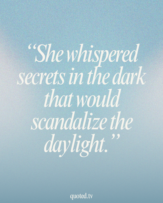 She whispered secrets in the dark that would scandalize the daylight