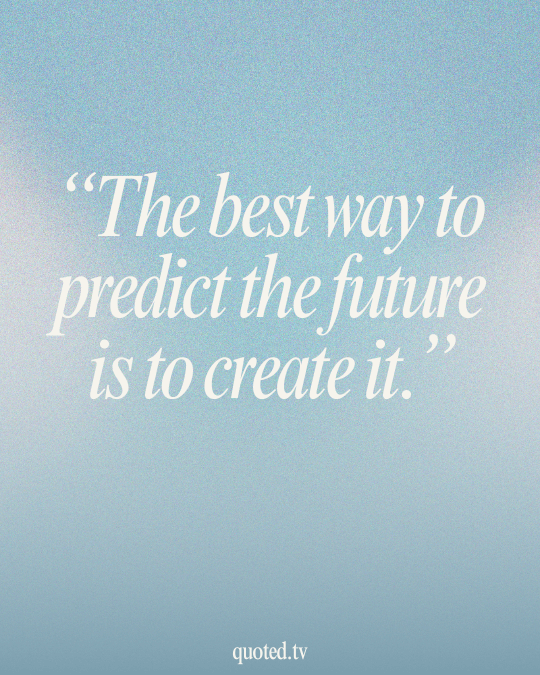 The best way to predict the future is to create it