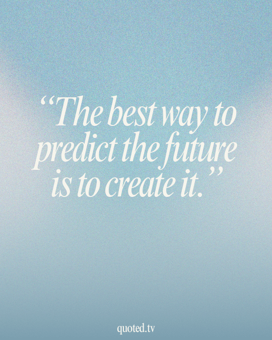 The best way to predict the future is to create it