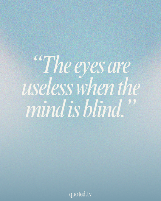 The eyes are useless when the mind is blind