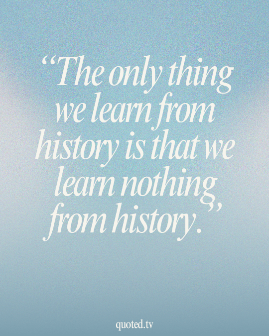 The only thing we learn from history is that we learn nothing from history