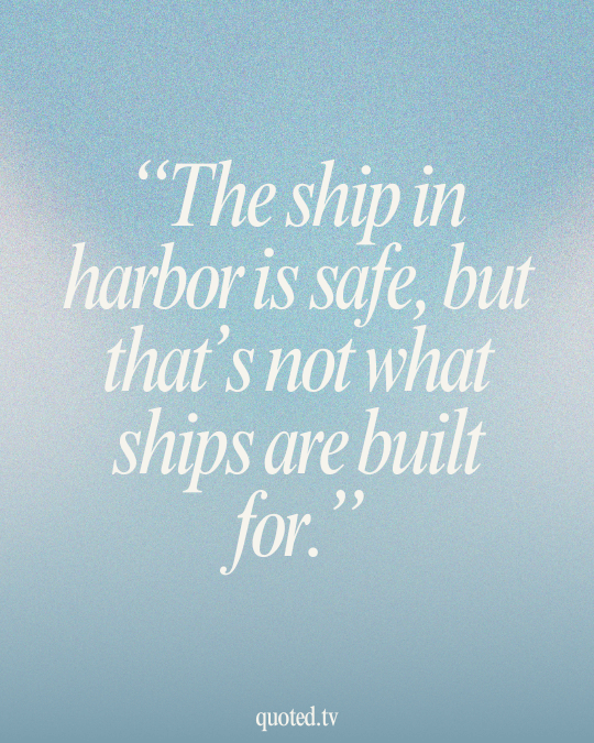 The ship in harbor is safe, but that’s not what ships are built for