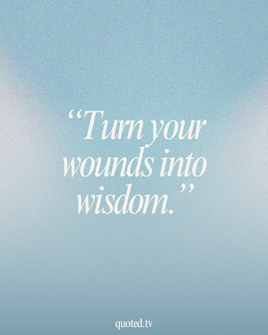 Turn your wounds into wisdom