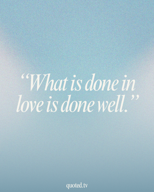 What is done in love is done well