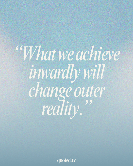 What we achieve inwardly will change outer reality