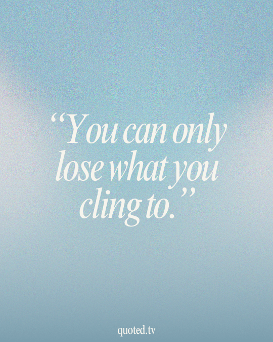 You can only lose what you cling to