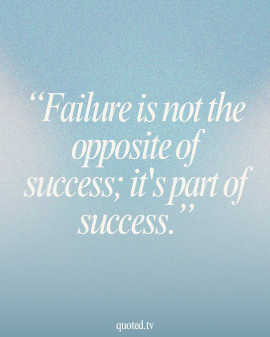 Failure is not the opposite of success; it's part of success