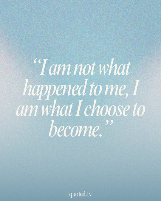 I am not what happened to me, I am what I choose to become