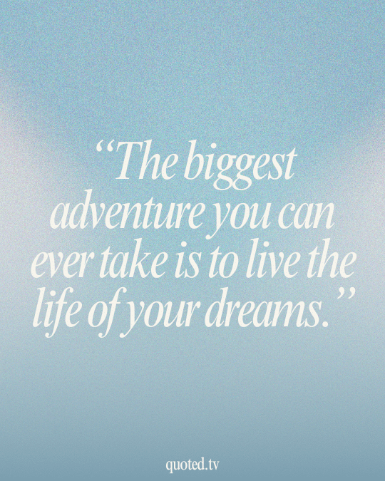 The biggest adventure you can ever take is to live the life of your dreams