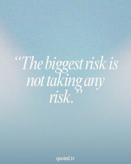 The biggest risk is not taking any risk