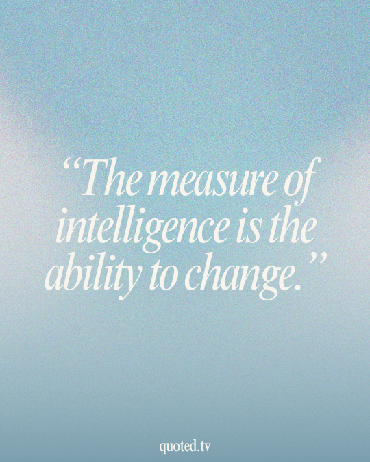 The measure of intelligence is the ability to change