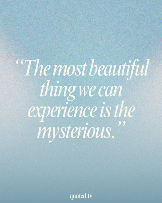 The most beautiful thing we can experience is the mysterious