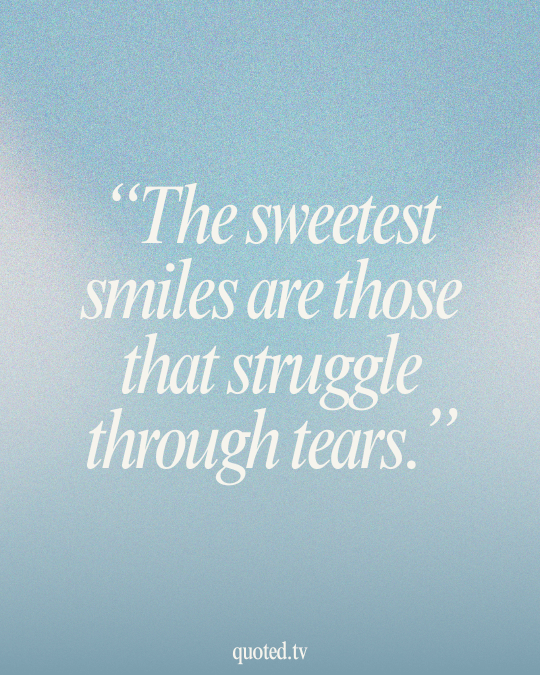 The sweetest smiles are those that struggle through tears