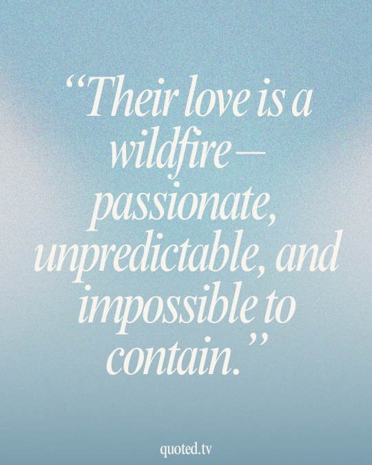 Their love is a wildfire – passionate, unpredictable, and impossible to contain